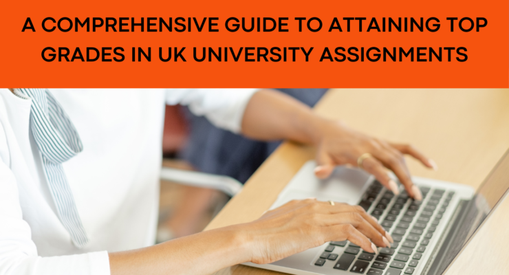 Top Tips for Excelling in University Assignments: Achieve High Grades in the UK