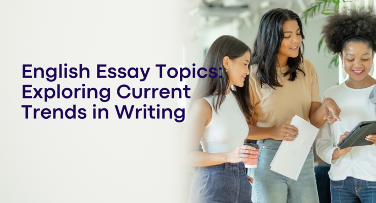 English Essay Topics: Exploring Current Trends in Writing