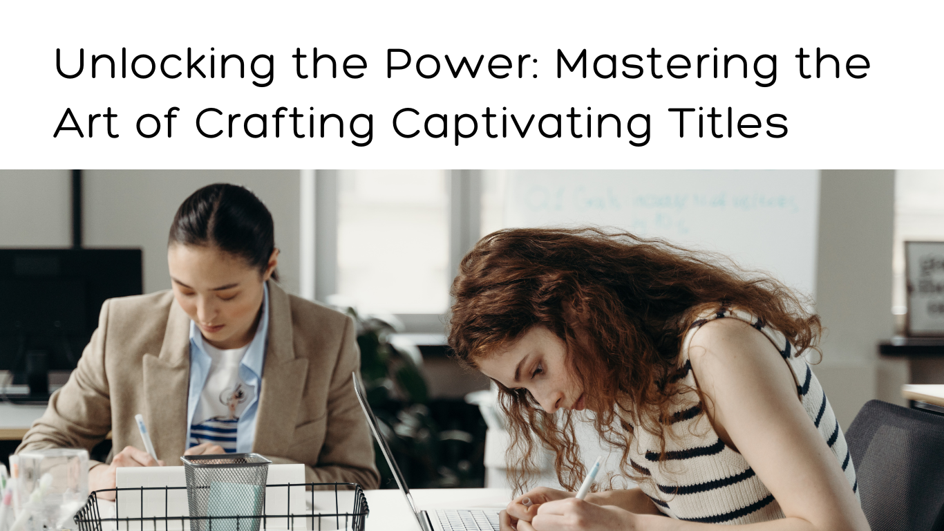 Two women sit at a desk in an office, immersed in their work. As one writes in a notebook and the other types on her laptop, a wire mesh organizer and various papers clutter the desk. Text at the top reads, Unlocking the Power: Mastering Crafting Captivating Titles.